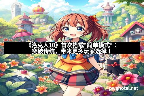 《洛克人10》首次搭载“简单模式”：突破传统，带来更多玩家选择！